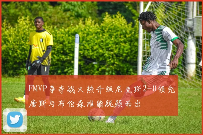 FMVP争夺战火热升级尼克斯2-0领先唐斯与布伦森谁能脱颖而出