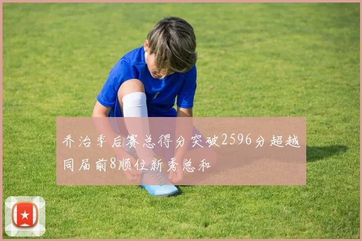 乔治季后赛总得分突破2596分超越同届前8顺位新秀总和